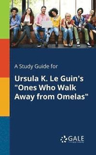 A Study Guide for Ursula K. Le Guin's "Ones Who Walk Away From Omelas