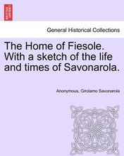 The Home of Fiesole. with a Sketch of the Life and Times of Savonarola.