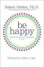 Be Happy!: Release the Power of Happiness in You