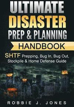 Ultimate Disaster Prep & Planning Handbook: SHTF Prepping, Bug In, Bug Out, Stockpile & Home Defense Guide