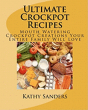 Ultimate Crockpot Recipes: 196 Pages Of Mouth Watering Crockpot Creations