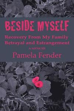 Beside Myself: A Memoir: Recovery from My Family Betrayal and Estrangement