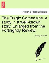 The Tragic Comedians. a Study in a Well-Known Story. Enlarged from the Fortnightly Review.