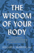 The Wisdom of Your Body Finding Healing, Wholeness, and Connection through Embodied Living