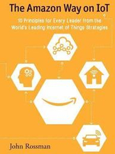 The Amazon Way on IoT: 10 Principles for Every Leader from the World's Leading Internet of Things Strategies