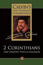 Calvin's New Testament Commentaries: Vol 10 The Second Epistle of Paul the Apostle to the Corinthians and the Epistles to Timothy, Titus, and Philemon