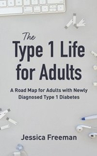 The Type 1 Life for Adults: A Road Map for Adults with Newly Diagnosed Type 1 Diabetes