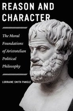Reason and Character The Moral Foundations of Aristotelian Political Philosophy