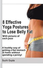 8 Effective Yoga Postures to Lose Belly Fat: A healthy way of getting flat stomach at home without spending a penny.