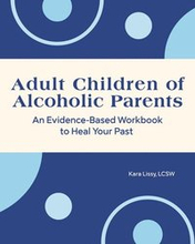 Adult Children of Alcoholic Parents: An Evidence-Based Workbook to Heal Your Past