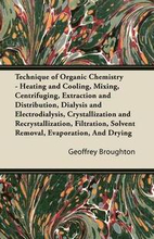 Technique of Organic Chemistry - Heating and Cooling, Mixing, Centrifuging, Extraction and Distribution, Dialysis and Electrodialysis, Crystallization and Recrystallization, Filtration, Solvent