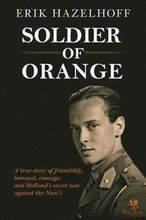 Soldier of Orange: One Man's Dynamic Story of Holland's Secret War Against the Nazi's