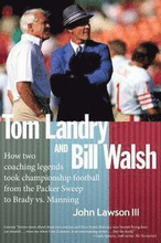 Tom Landry And Bill Walsh: How two coaching legends took championship football from the Packer Sweep to Brady vs. Manning