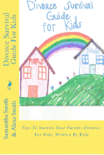 Divorce Survival Guide For Kids: Tips To Survive Your Parents Divorce: For Kids, Written By Kids