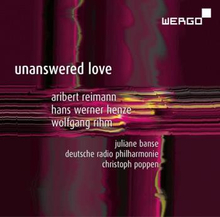 Reimann Aribert/Henze/Rihm: Unanswered Love