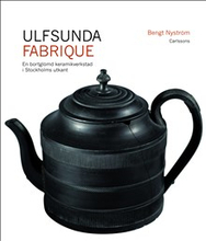 Ulfsunda Fabrique : en bortglömd keramiskverkstad i Stockholms utkant : 1791-1823 : från Bengt Reinhold Geijer till Christian Arvid Linning