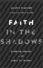 Faith in the Shadows Finding Christ in the Midst of Doubt