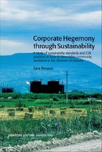 Corporate Hegemony through Sustainability : A Study of Sustainability Standards and CSR Practices as Tools to Demobilise Community Resistance in the A