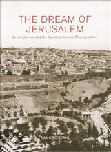 The Dream of Jerusalem Lewis Larsson and the American Colony Photographers