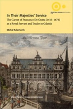 In Their Majesties' Service : The Career of Francesco De Gratta (1613-1676) as a Royal Servant and Trader in Gdańsk