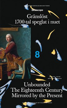Gränslöst : 1700-tal speglat i nuet / Unbounded : the eighteenth century mirrored by the present