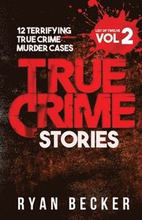 True Crime Stories Volume 2: 12 Terrifying True Crime Murder Cases