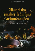 Historiska smaker från fyra århundraden : svenska handskrivna recept av kvinnor under 1200-, 1600-, 1700- och 1800-talen