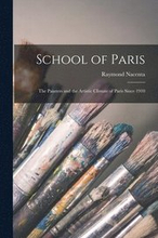 School of Paris; the Painters and the Artistic Climate of Paris Since 1910