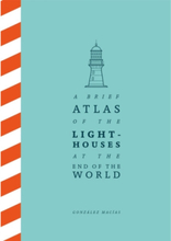 A Brief Atlas of the Lighthouses at the End of the World (inbunden, eng)