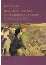 Feminism, familj och medborgarskap : debatter på internationella kongresser om nattarbetsförbud för kvinnor 1889-1919 (häftad)