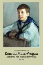 Konrad Marc-Wogau : En livsresa från Moskva till Uppsala (inbunden)