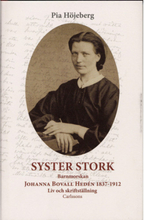 Syster Stork : Barnmorskan Johanna Bovall Hedén 1837-1912 - Liv och skriftst (inbunden)