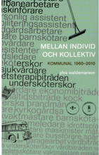 Mellan individ och kollektiv : kommunal 1960-2010 (häftad)