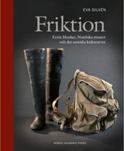 Friktion : Ernst Manker, Nordiska museet och det samiska kulturarvet (bok, halvklotband)
