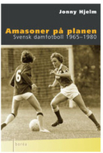 Amasoner på planen : Svensk damfotboll 1965-1980 (häftad)