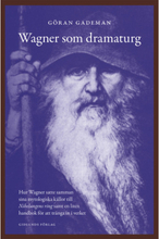 Wagner som dramaturg : hur Wagner satte samman sina mytologiska källor till Nibelungens ring samt en liten handbok för att tränga in i verket (bok, danskt band)