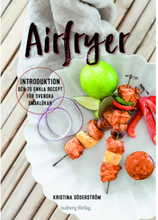 Airfryer - introduktion och 70 enkla recept för svenska smaklökar (inbunden)