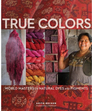 True Colors : World Masters of Natural Dyes and Pigments (inbunden, eng)