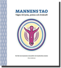 Mannens tao: vägen till lycka, potens och livskraft! : en bok om mannens sexualitet och maskulina essens (bok, danskt band)