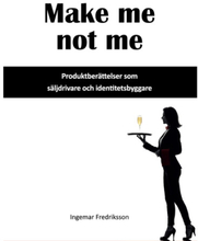 Make me not me : produktberättelser som säljdrivare och identitetsbyggare (inbunden)