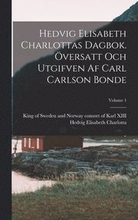 Hedvig Elisabeth Charlottas dagbok. versatt och utgifven af Carl Carlson Bonde; Volume 1
