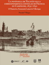 La península de Yucatán en la correspondencia consular de Francia en Campeche, 1832-1850