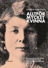 Alltför Mycket Kvinna - En Biografi Om Else Kleen Och Den Nya Kvinnan Som Samhällsförbättrande Journalist