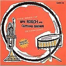 Max Roach and Clifford Brown : The Best of Max Roach and Clifford Brown in