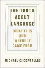 The Truth about Language What It Is and Where It Came From