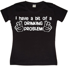 I Have A Bit Of A Drinking Problem Girly T-shirt, T-Shirt