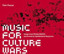Piotr Peszat : Piotr Peszat: Music for Culture Wars: Songs from PEnderSZATch CD