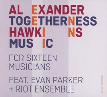 Alexander Hawkins/Evan Parker & Riot Ensemble : Togetherness Music: For Sixteen