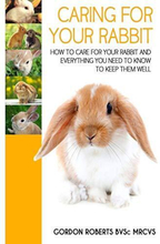 Caring For Your Rabbit: How to care…, Roberts BVSc MR