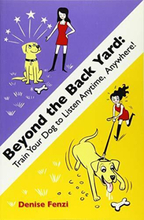 Beyond Back Yard: Train Your Dog to Listen Anytime, Anyw… by Fenzi, Denise